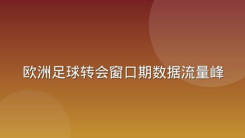 欧洲足球转会窗口期数据流量峰值的周期性规律