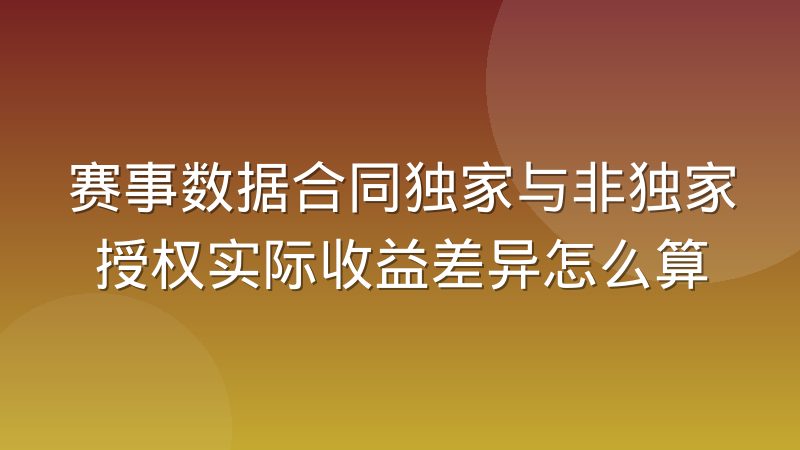 赛事数据合同独家与非独家授权实际收益差异怎么算